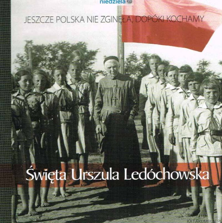 Jeszcze Polska nie zginęła, dopóki kochamy. ŚW URSZULA LEDÓCHOWSKA