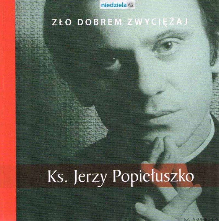 Ks. Jerzy Popiełuszko - Zło dobrem zwyciężaj. KS. JERZY POPIEŁUSZKO