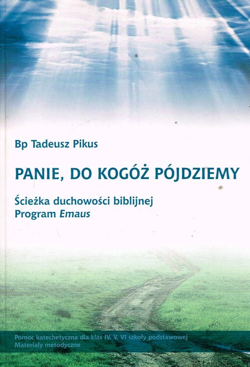 Panie, do kogóż pójdziemy. Bp. TADEUSZ PIKUS