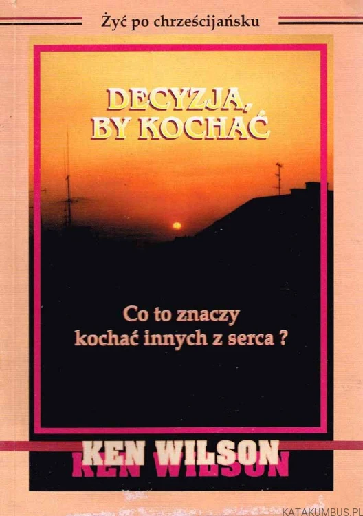 Decyzja, by kochać . KEN WILSON