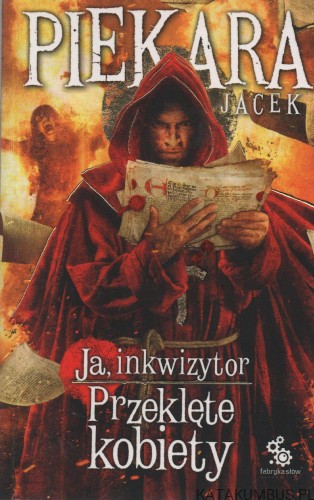 Ja, inkwizytor. Przeklęte kobiety. JACEK PIEKARA