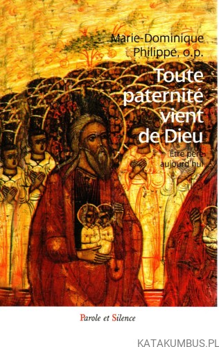 Toute paternite vient de Dieu. (j. francuski) MARIE-DOMINIQUE PHILIPPE, O.P.
