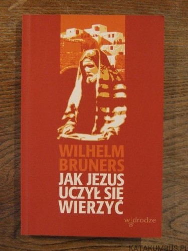 Jak Jezus uczył się wierzyć. WILHELM BRUNERS
