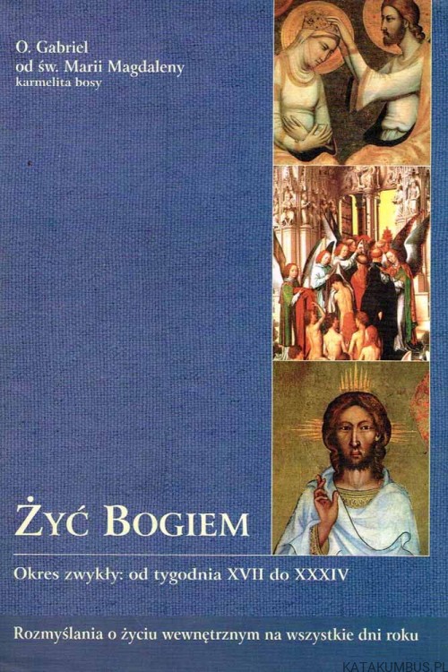 Żyć Bogiem. Okres zwykły od tygodnia XVII do XXXIV. o. GABRIEL OD ŚW. MARII MAGDALENY