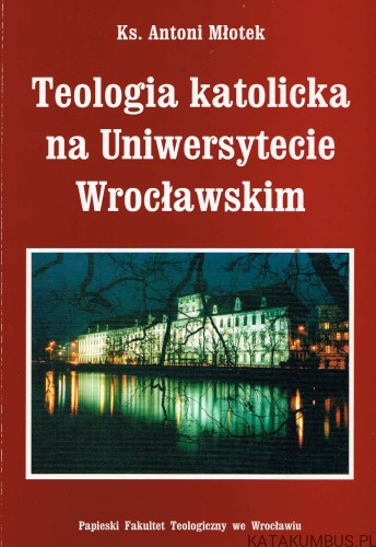 Teologia katolicka na Uniwersytecie Wrocławskim. Ks. ANTONI MŁOTEK