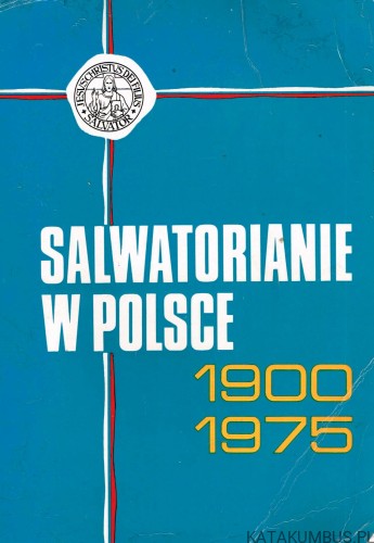 Salwatorianie w Polsce 1900-1975. Red. ANTONI KIEŁBASA SDS