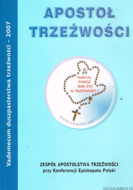 Apostoł trzeźwości. Vademecum duszpasterstwa trzeźwości 2007. PRACA ZBIOROWA