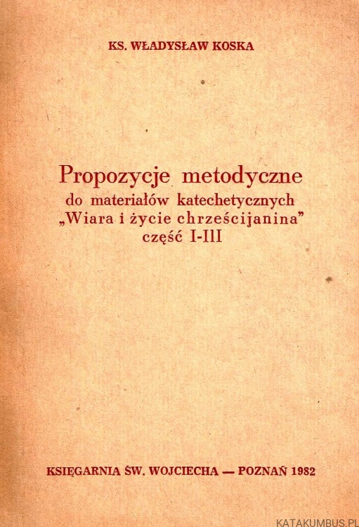Propozycje metodyczne do materiałów katachetycznych cz. I-III. ks. WŁADYSŁAW KOSKA