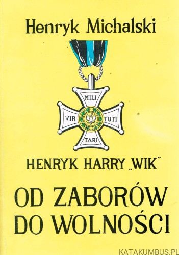 Henryk Harry "WIK" - od zaborów do wolności. HENRYK MICHALSKI