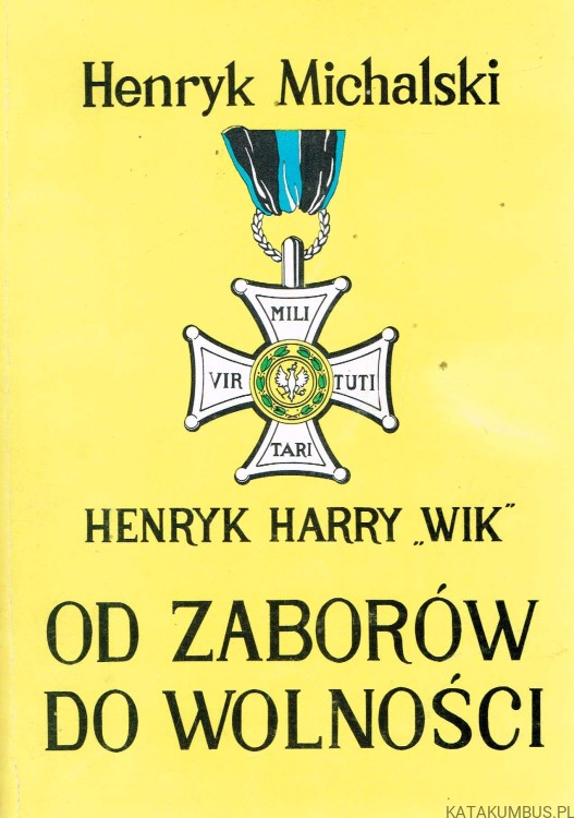 Henryk Harry "WIK" - od zaborów do wolności. HENRYK MICHALSKI