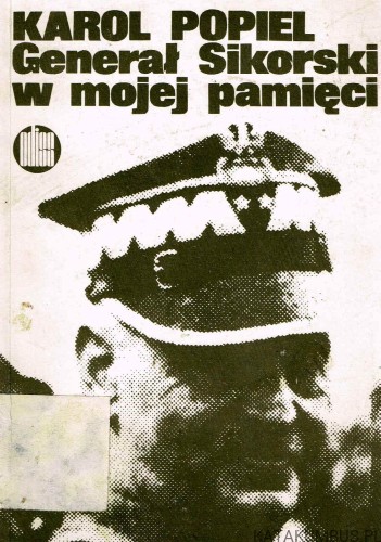 Generał Sikorski w mojej pamięci. KAROL POPIEL