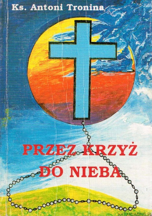 Przez krzyż do nieba. Ks. ANTONI TRONINA