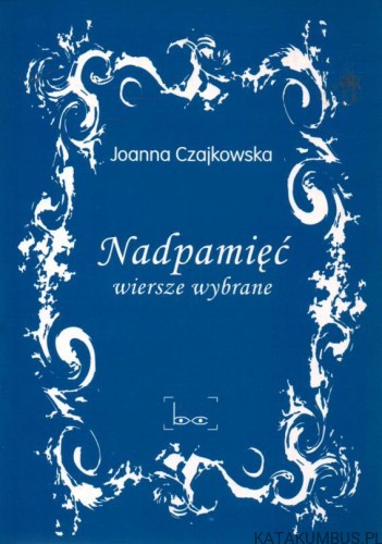 Nadpamięć. Wiersze wybrane. JOANNA CZAJKOWSKA