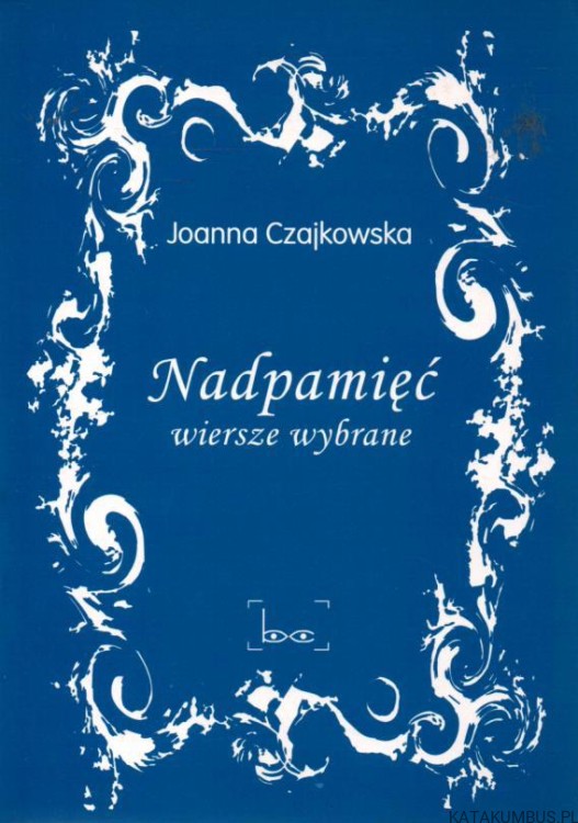 Nadpamięć. Wiersze wybrane. JOANNA CZAJKOWSKA