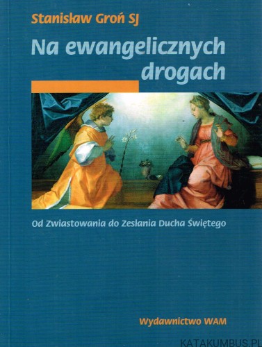 Na ewangelicznych drogach. STANISŁAW GROŃ SJ