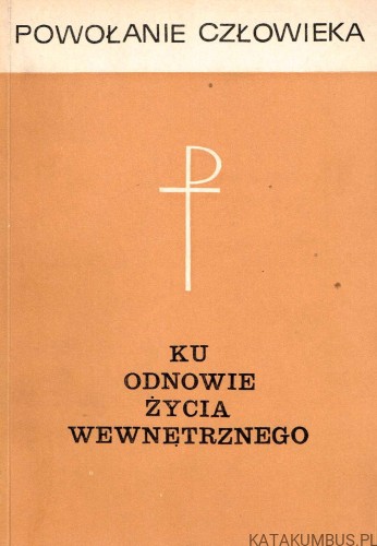 Ku odnowie życia wewnetrznego. Powołanie człowieka Tom 1.  PRACA ZBIOROWA
