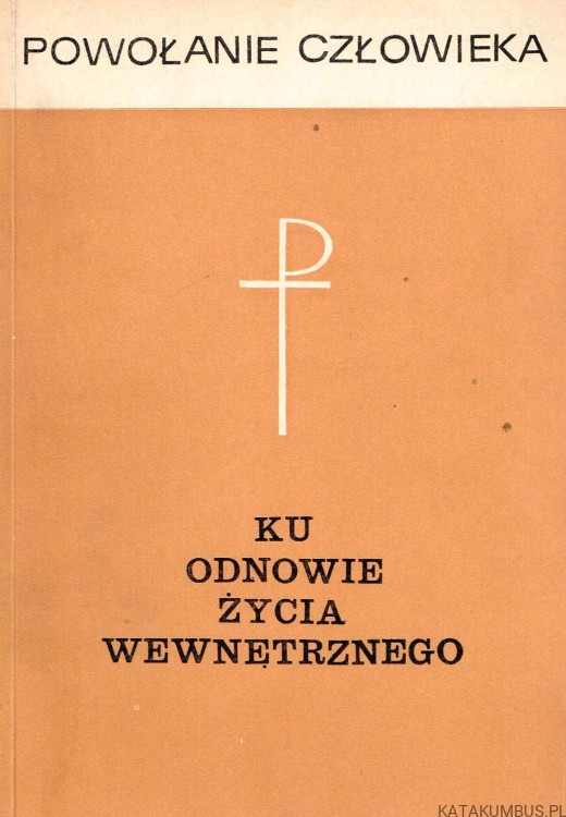 Ku odnowie życia wewnetrznego. Powołanie człowieka Tom 1.  PRACA ZBIOROWA