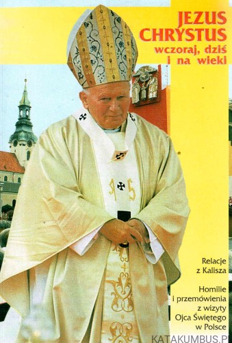 Jezus Chrystus wczoraj, dziś i na wieki. ks. JAN JERZY GÓRNY