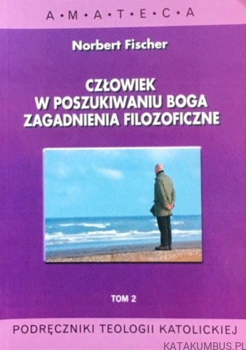 Człowiek w poszukiwaniu Boga, zagadnienia filozoficzne. Tom 2. NORBERT FISCHER