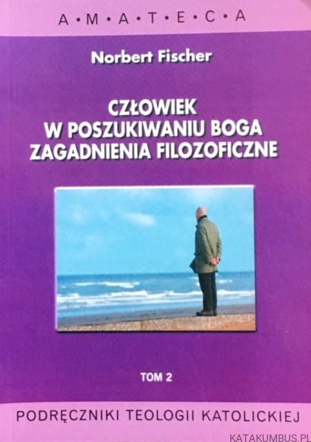 Człowiek w poszukiwaniu Boga, zagadnienia filozoficzne. Tom 2. NORBERT FISCHER