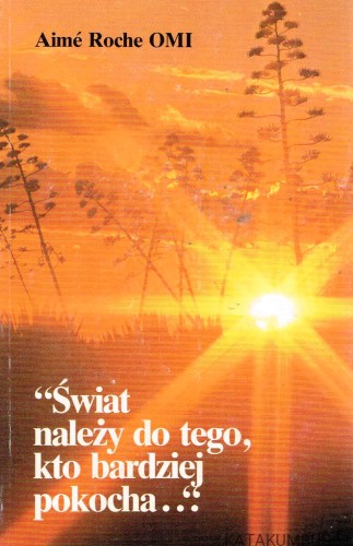 Świat należy do tego kto bardziej pokocha. AIME ROCHE OMI