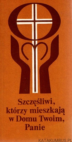 Szczęśliwi, którzy mieszkają w Domu Twoim, Panie