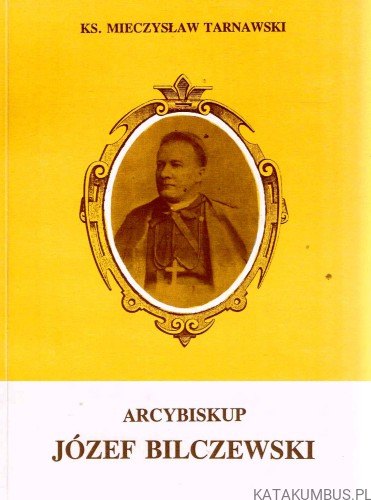 Arcybiskup Józef Bilczewski. Ks. MIECZYSŁAW TARNAWSKI