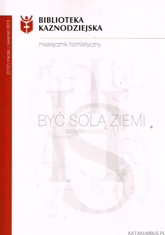 Być solą ziemi. Miesięcznik homiletyczny nr 2 (157) 2013. PRACA ZBIOROWA