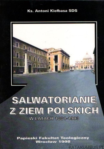 Salwatorianie z ziem Polskich w latach 1881-1903. Ks. ANTONI KIEŁBASA SDS