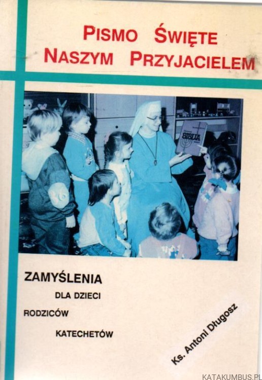 Pismo Święte naszym przyjacielem. Ks. ANTONI DŁUGOSZ