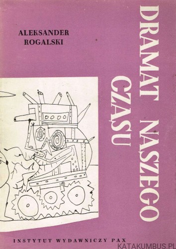 Dramat naszego czasu. ALEKSANDER ROGALSKI