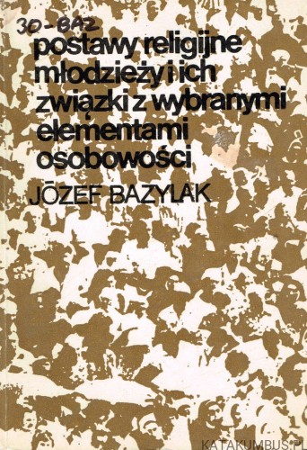Postawy religijne młodzieży i ich związki z wybranymi elementami osobowości. JÓZEF BAZYLAK