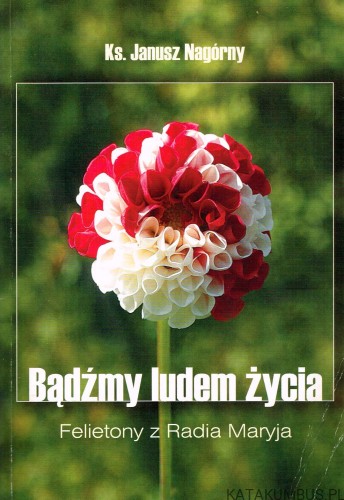 Bądźmy ludem życia. Ks. JANUSZ NAGÓRNY