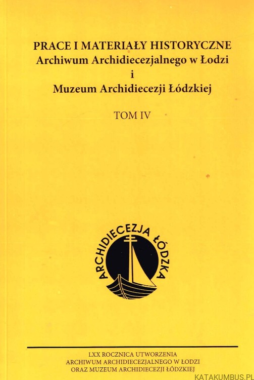 Prace i materiały Historyczne Archiwum Archidiecezjalnego w Łodzi i Muzeum Archidiecezji Łódzkiej. Tom IV. PRACA ZBIOROWA