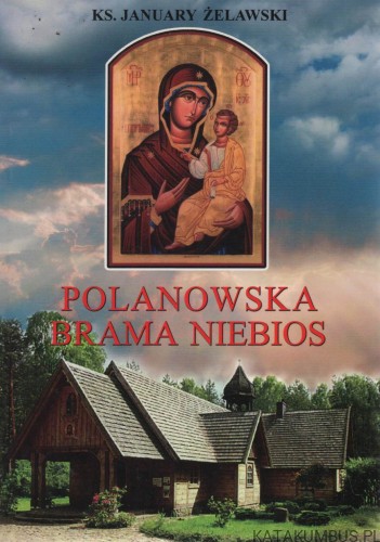 Polanowska brama niebios. KS. JANUARY ŻELAWSKI