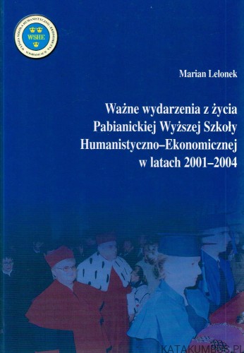 Ważne wydarzenia z życia Pabianickiej Wyższej Szkoły humanistyczno-ekonomicznej w latach 2001-2004 . MARIAN LELONEK