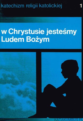 W Chrystusie jesteśmy Ludem Bożym - Katechizm religii katolickiej 1. PRACA ZBIOROWA