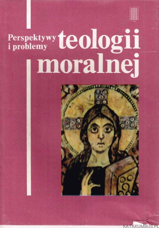 Perspektywy i problemy teologii moralnej. PRACA ZBIOROWA