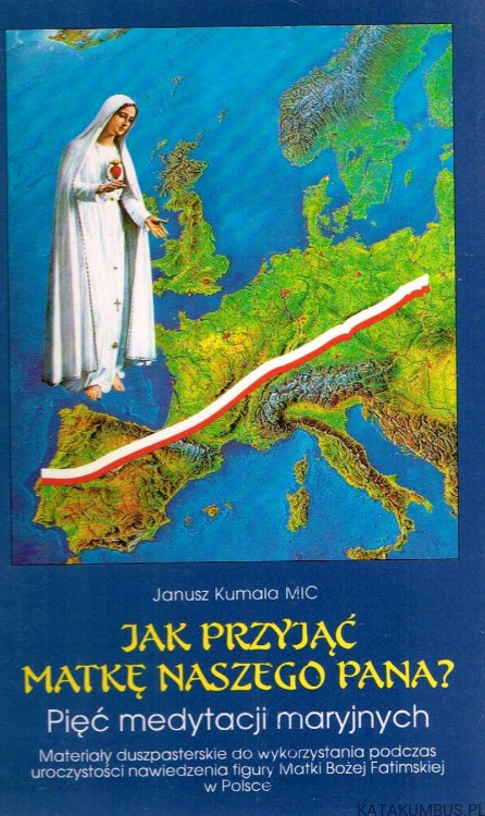 Jak przyjąć Matkę naszego Pana. JANUSZ KUMALA MIC