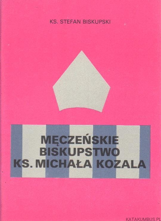 Męczeńskie biskupstwo Ks. Michała Kozala. Ks. STEFAN BISKUPSKI