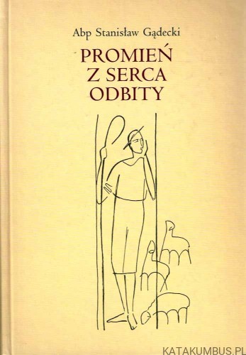 Promień z serca odbity. ABP. STANISŁAW GĄDECKI