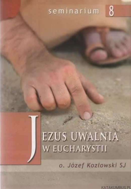 Jezus uwalnia w Eucharystii. JÓZEF KOZŁOWSKI SJ