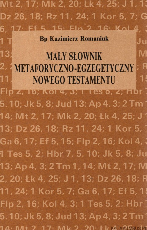Mały słownik metaforyczno-egzegetyczny Nowego Testamentu. Bp KAZIMIERZ ROMANIUK
