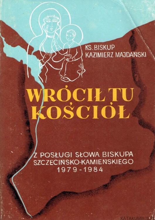 Wrócił tu Kościół.  KS. BISKUP KAZIMIERZ MAJDAŃSKI