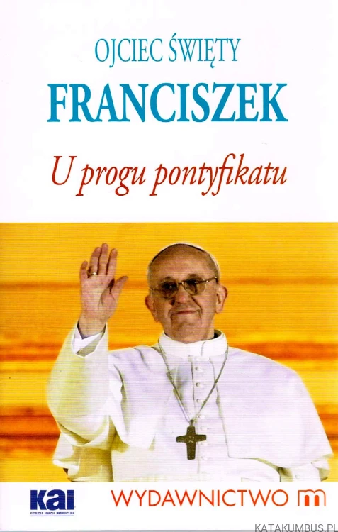 U progu pontyfikatu. OJCIEC ŚWIĘTY FRANCISZEK