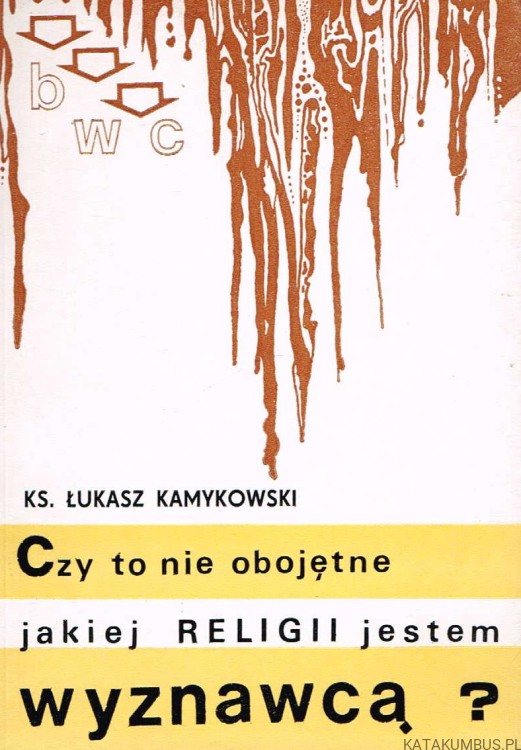 Czy to nie obojętne jakiej Religii jestem wyznawcą? ks. ŁUKASZ KAMYKOWSKI