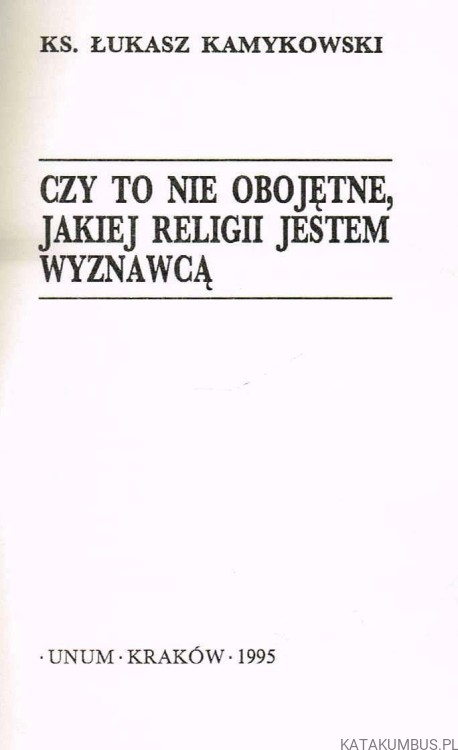 Czy to nie obojętne jakiej Religii jestem wyznawcą? ks. ŁUKASZ KAMYKOWSKI