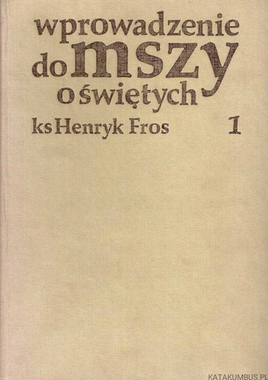 Wprowadzenie do Mszy o świętych. Cz. 1. KS. HENRYK FROS SJ