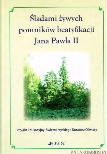 Śladami żywych pomników beatyfikacji Jana Pawła II. PRACA ZBIOROWA