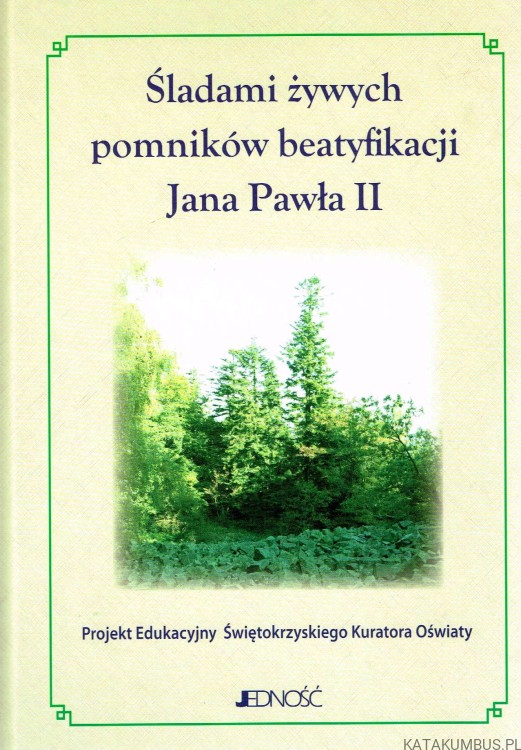 Śladami żywych pomników beatyfikacji Jana Pawła II. PRACA ZBIOROWA